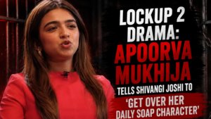 Lockup 2 Drama: Apoorva Mukhija Tells Shivangi Joshi to ‘Get Over Her Daily Soap Character’